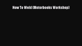 [Read Book] How To Weld (Motorbooks Workshop)  EBook