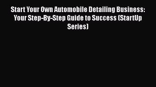 [Read Book] Start Your Own Automobile Detailing Business: Your Step-By-Step Guide to Success