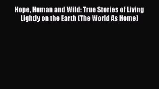 [Read Book] Hope Human and Wild: True Stories of Living Lightly on the Earth (The World As