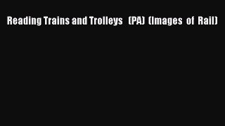 [Read Book] Reading Trains and Trolleys   (PA)  (Images  of  Rail)  EBook