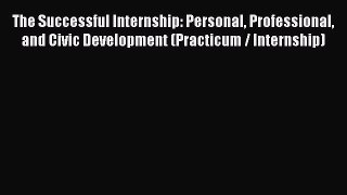 [Read book] The Successful Internship: Personal Professional and Civic Development (Practicum