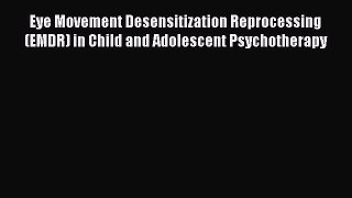 [Read book] Eye Movement Desensitization Reprocessing (EMDR) in Child and Adolescent Psychotherapy