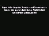 Download Super Girls Gangstas Freeters and Xenomaniacs: Gender and Modernity in Global Youth