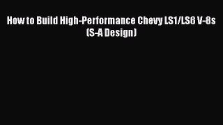 [Read Book] How to Build High-Performance Chevy LS1/LS6 V-8s (S-A Design)  EBook