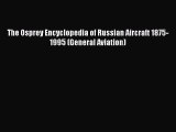 [Read Book] The Osprey Encyclopedia of Russian Aircraft 1875-1995 (General Aviation)  EBook