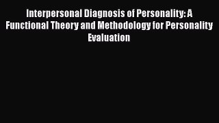 Read Interpersonal Diagnosis of Personality: A Functional Theory and Methodology for Personality