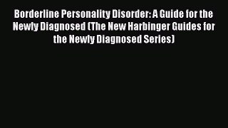 Read Borderline Personality Disorder: A Guide for the Newly Diagnosed (The New Harbinger Guides