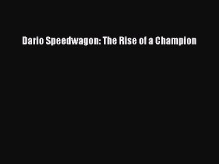 Read Dario Speedwagon: The Rise of a Champion Ebook Free