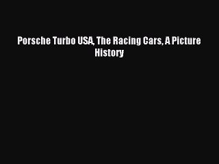 Read Porsche Turbo USA The Racing Cars A Picture History Ebook Free