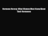 [Read Book] Hormone Heresy: What Women Must Know About Their Hormones  EBook