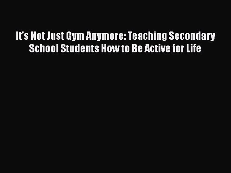 Download It's Not Just Gym Anymore: Teaching Secondary School Students How to Be Active for