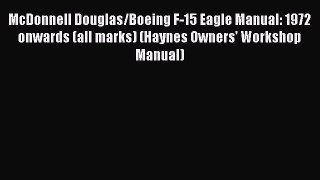 [Read Book] McDonnell Douglas/Boeing F-15 Eagle Manual: 1972 onwards (all marks) (Haynes Owners'