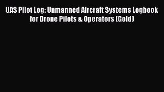 [Read Book] UAS Pilot Log: Unmanned Aircraft Systems Logbook for Drone Pilots & Operators (Gold)