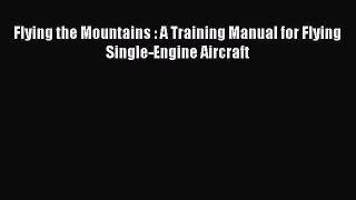 [Read Book] Flying the Mountains : A Training Manual for Flying Single-Engine Aircraft Free