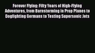 [Read Book] Forever Flying: Fifty Years of High-Flying Adventures from Barnstorming in Prop