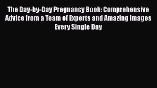 [Read Book] The Day-by-Day Pregnancy Book: Comprehensive Advice from a Team of Experts and