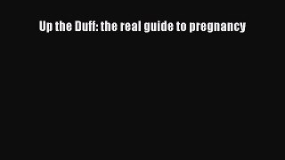 [Read Book] Up the Duff: the real guide to pregnancy  EBook