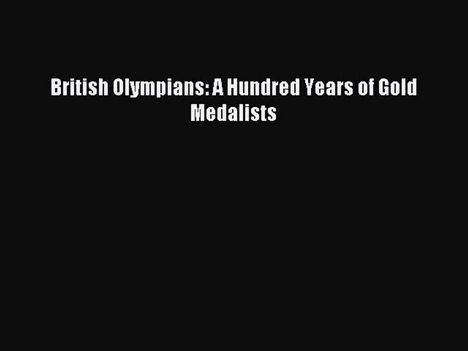 Read British Olympians: A Hundred Years of Gold Medalists Ebook Free