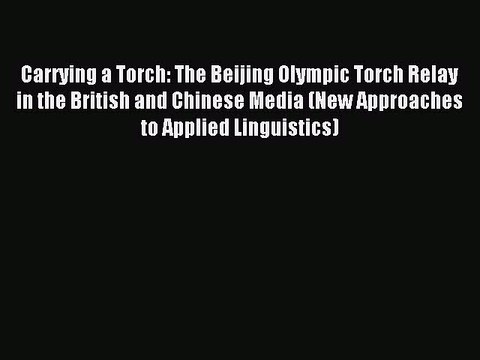 Read Carrying a Torch: The Beijing Olympic Torch Relay in the British and Chinese Media (New