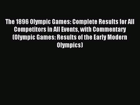 Read The 1896 Olympic Games: Complete Results for All Competitors in All Events with Commentary
