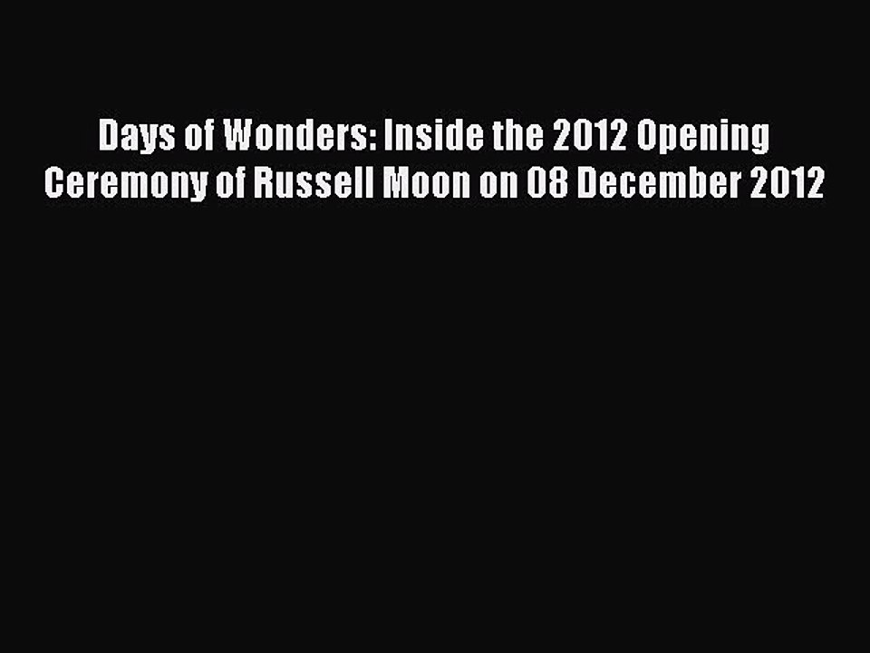 Read Days of Wonders: Inside the 2012 Opening Ceremony of Russell Moon on 08 December 2012