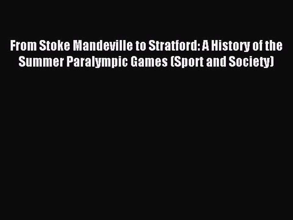 Read From Stoke Mandeville to Stratford: A History of the Summer Paralympic Games (Sport and