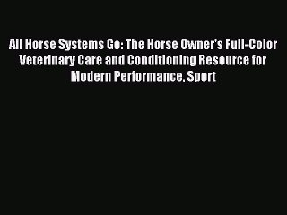 Read All Horse Systems Go: The Horse Owner's Full-Color Veterinary Care and Conditioning Resource