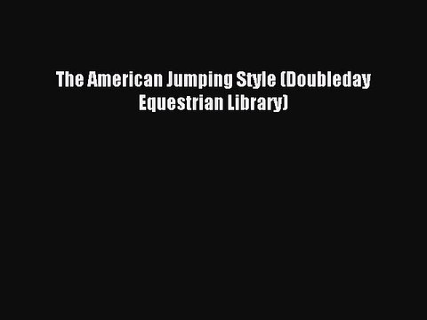 Read The American Jumping Style (Doubleday Equestrian Library) Ebook Free