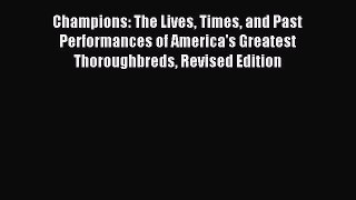 Read Champions: The Lives Times and Past Performances of America's Greatest Thoroughbreds Revised