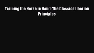 Read Training the Horse in Hand: The Classical Iberian Principles Ebook Free