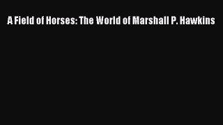 Read A Field of Horses: The World of Marshall P. Hawkins Ebook Free