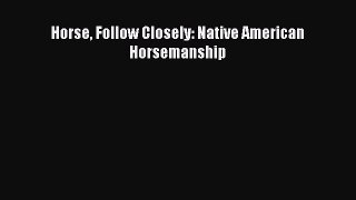 Read Horse Follow Closely: Native American Horsemanship PDF Free