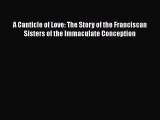 Book A Canticle of Love: The Story of the Franciscan Sisters of the Immaculate Conception Read