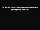 Ebook The Mill Hill Fathers in the Cameroon: Educational Development 1884-1961 Read Online