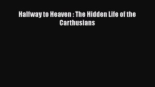 Book Halfway to Heaven : The Hidden Life of the Carthusians Download Full Ebook
