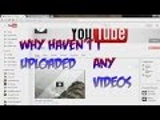 Why I Haven't Uploaded