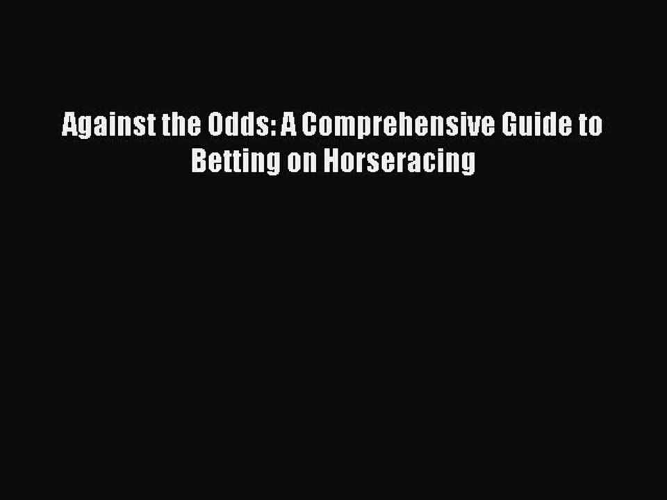 Read Against the Odds: A Comprehensive Guide to Betting on Horseracing Ebook Free