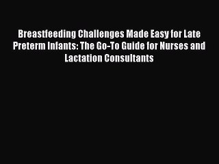 PDF Breastfeeding Challenges Made Easy for Late Preterm Infants: The Go-To Guide for Nurses
