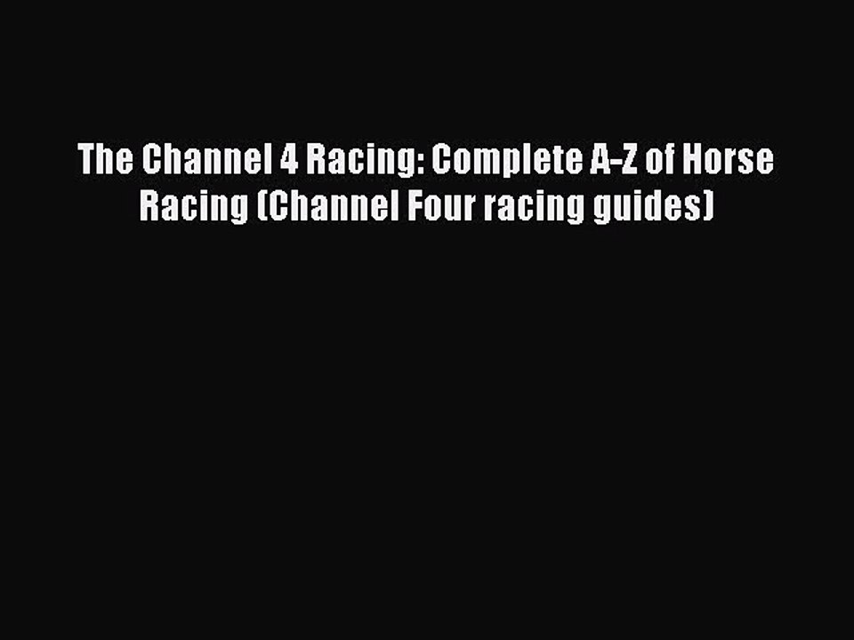 Read The Channel 4 Racing: Complete A-Z of Horse Racing (Channel Four racing guides) PDF Free