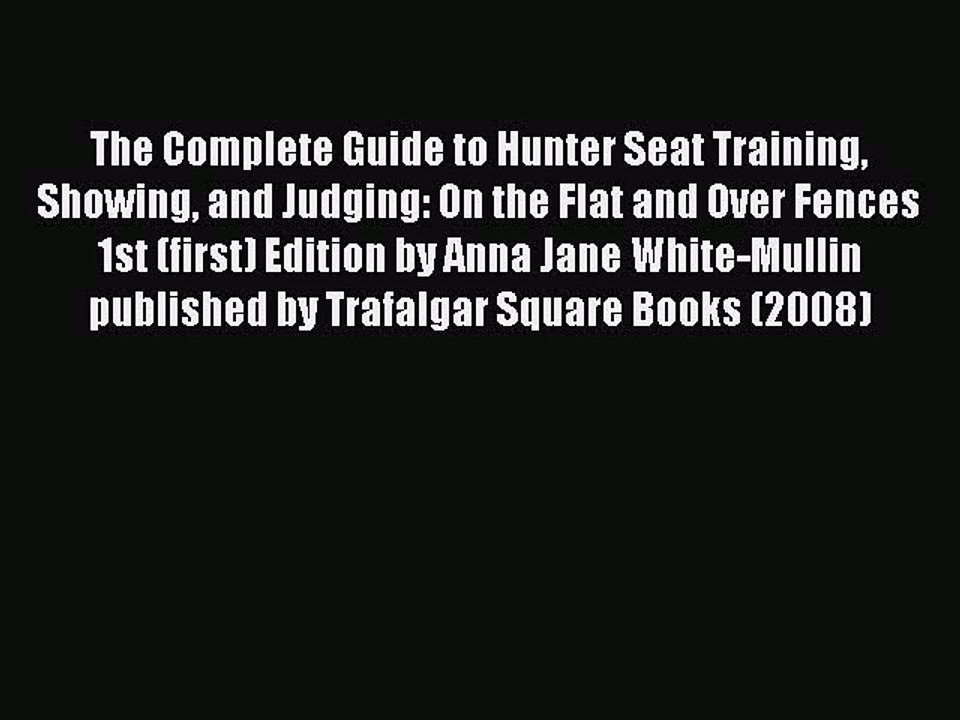Read The Complete Guide to Hunter Seat Training Showing and Judging: On the Flat and Over Fences