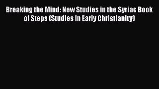 Book Breaking the Mind: New Studies in the Syriac Book of Steps (Studies In Early Christianity)