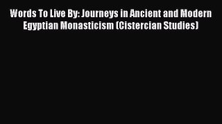 Ebook Words To Live By: Journeys in Ancient and Modern Egyptian Monasticism (Cistercian Studies)
