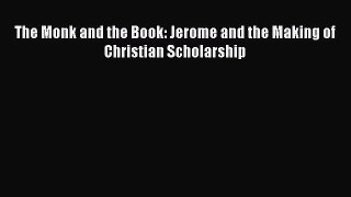 Book The Monk and the Book: Jerome and the Making of Christian Scholarship Download Online