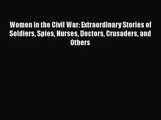 Download Video: Read Women in the Civil War: Extraordinary Stories of Soldiers Spies Nurses Doctors Crusaders