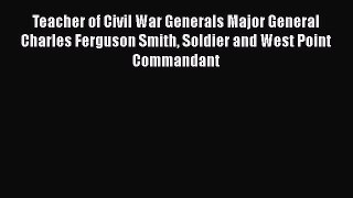 Download Teacher of Civil War Generals Major General Charles Ferguson Smith Soldier and West