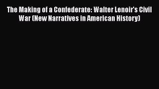 Read The Making of a Confederate: Walter Lenoir's Civil War (New Narratives in American History)