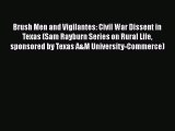 Read Brush Men and Vigilantes: Civil War Dissent in Texas (Sam Rayburn Series on Rural Life