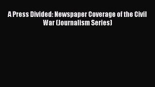 Read A Press Divided: Newspaper Coverage of the Civil War (Journalism Series) Ebook Free