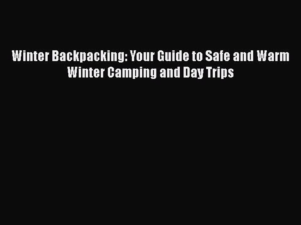 PDF Winter Backpacking: Your Guide to Safe and Warm Winter Camping and Day Trips  EBook
