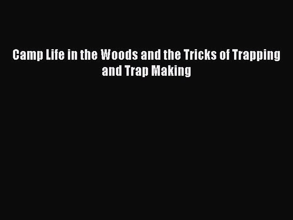PDF Camp Life in the Woods and the Tricks of Trapping and Trap Making  EBook